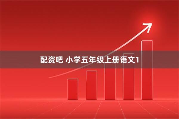 配资吧 小学五年级上册语文1